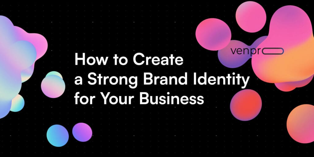 How to Create a Strong Brand Identity for Your Business